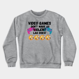 VIDEO GAMES DON'T MAKE US VIOLENT. LAG DOES! Crewneck Sweatshirt